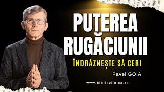 Pavel Goia - Îndrăznește să ceri! - Puterea rugăciunii - predici creștine