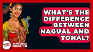 What's The Difference Between Nagual And Tonal? - Central America Uncovered