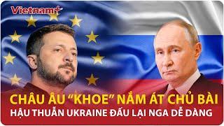 Châu Âu ngạo nghễ “vỗ ngực” nắm “quân át chủ bài” hàng trăm tỷ đô giúp Ukraine đấu lại Nga dài hạn