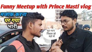 Funny  Meetup with Prince Masti Vlog प्रिंस भैया से मजाक करना पर गया भारी Lalan Bihari vlog