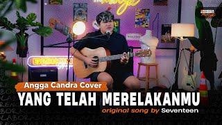 Yang Telah Merelakanmu - Seventeen | Cover by Angga Candra