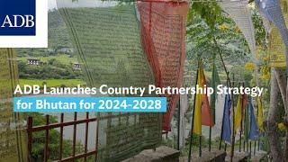 ADB Launches Country Partnership Strategy for Bhutan for 2024-2028