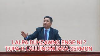 T.UPA R.LALLUNGMUANA SERMON || LALPA DUHZAWNG ENGE NI ?