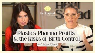 Alex Clark on Plastics, Pharma Profits & the Risks of Birth Control