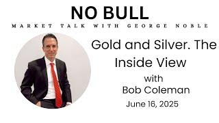 Bob Coleman. Gold and Silver. The Inside View | No Bull George Noble.