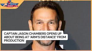 Captain Jason Chambers Opens Up About Being at 'Arm's Distance' From Production