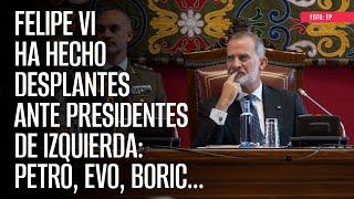 Felipe VI ha hecho desplantes ante presidentes de izquierda: Petro, Evo, Boric...