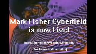 Mark Fisher Cyberfield is now Live!