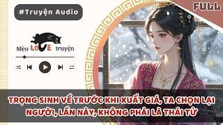TRỌNG SINH VỀ TRƯỚC KHI XUẤT GIÁ, TA CHỌN LẠI NGƯỜI, LẦN NÀY, KHÔNG PHẢI LÀ THÁI TỬ#mèomêtruyện