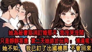 跟柳如煙訂婚的前一天，我從窗戶上看到她和秘書親得忘我，她說明天的訂婚取消。我沒哭沒鬧，扔了手上的戒指。這一次，我沒再問她原因。她愣了一下，只是讓我早點回來。她不知道，我已經訂了出國的機票，再也不會回來