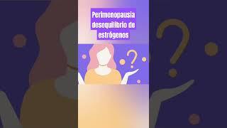 PERIMENOPAUSIA DESEQUILIBRIO DE ESTRÓGENOS