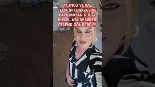 Oyuncu Vural Çelik'in Cenazesine Katılmayan Gülse Birsel Ata Demirer Çelenk Gönderdi!!!#short #fyp