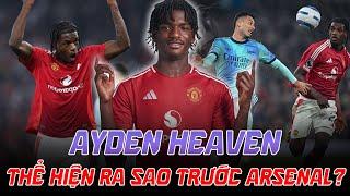 AYDEN HEAVEN THỂ HIỆN RA SAO TRƯỚC ARSENAL?