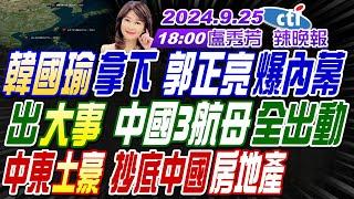 【盧秀芳辣晚報】】#蔡正元#謝寒冰#帥化民! 韓國瑜拿下 郭正亮爆內幕! 出大事  中國3航母全出動! 中東土豪 抄底中國房地產! | 20240925完整版 @中天新聞CtiNews