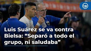 Luis Suárez se va contra Bielsa: “Separó a todo el grupo, ni saludaba”