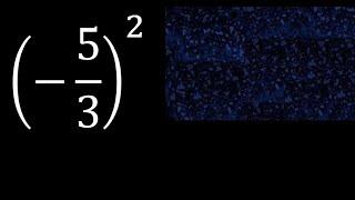 (-5/3)^2 exponent 2 , negative fraction with exponent minus 5/3