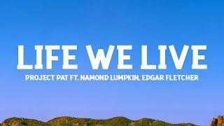 Project Pat - Life We Live (Lyrics) ft. Namond Lumpkin, Edgar Fletcher