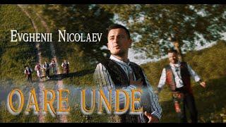 Evghenii Nicolaev - Oare unde | Official video 2024