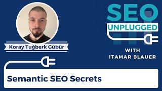 Semantic SEO Secrets with Koray Tuğberk Gübür | SEO Unplugged #7