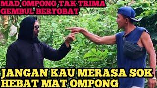 HEBOH MAD OMPONG TAK TERIMA BILA GEMBUL JADI ORANG BAIK ARAHAN KI SLAMET