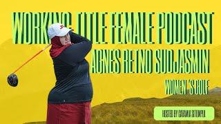 Working Title Female Podcast 4 - Breaking Barriers in Golf: Agnes Sudjasmin’s Journey