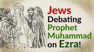 Prophet Muhammad Debates Jews on Ezra! | Islam VS Judaism | Debating the Divine