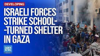 Israeli Forces Strike School-Turned-Shelter In Gaza City | Dawn News English