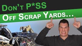 What P*sses Scrap Yards Off - AVOID THESE MISTAKES WHEN SCRAPPING