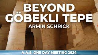 Beyond Göbekli Tepe - Armin Schrick - A.A.S. ONE DAY MEETING 2024