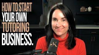 How to Start Your Own Tutoring Business  | Kathleen Jasper