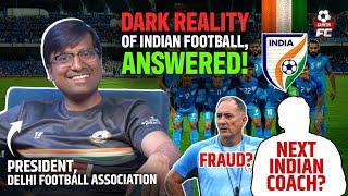 Delhi Football President Addresses the Dark Reality, Corruption, and Positives of Indian Football!