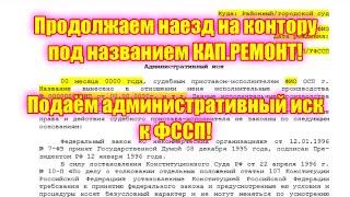 Продолжаем наезд на контору под названием КАП.РЕМОНТ! Подаём административный иск к ФССП!