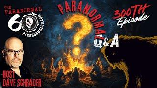 Paranormal Q&A with Dave Schrader - The Paranormal 60 300th Episode