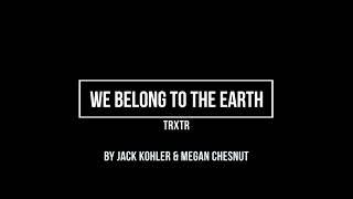 We belong to the Earth   TRXTR   Jack Kohler : Megan Chesnut