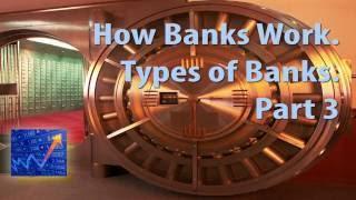 How Banks Work. Types of Banks. Part3