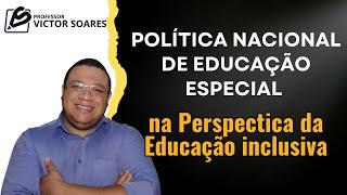 Política Nacional de Educação Especial na Perspectiva da Educação Inclusiva