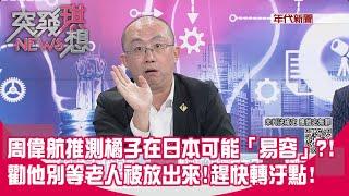 精華片段》周偉航推測橘子在日本可能「易容」?!勸他別等老人被放出來!趕快轉汙點!【突發琪想】2024.10.23