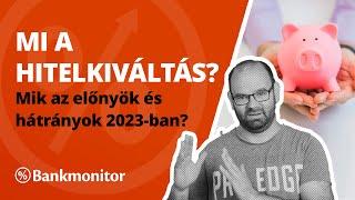 Mi a hitelkiváltás? Mik az előnyök és hátrányok 2023-ban? - bankmonitor.hu