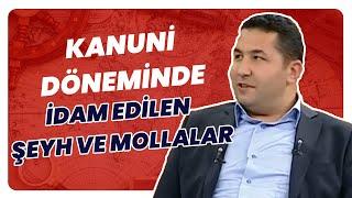 Kanuni Döneminde İdam Edilen Şeyh Ve Mollalar Kimlerdir?