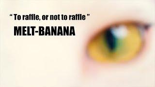 MELT-BANANA - To raffle, or not to raffle