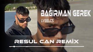 Lvbelc5 - Seni Duyabilmem İçin Bağırman Gerek ( Resul Can Remix ) Bağırman Gerek.