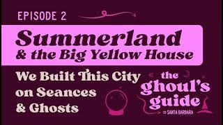 Summerland and the Big Yellow House – Ghoul's Guide to #santabarbara Episode 2