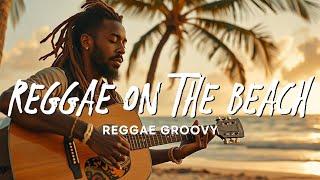 BEST REGGAE MUSIC MIX 2024 || REGGAE ON THE BEACH