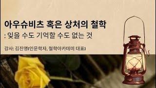 아우슈비츠 혹은 상처의 철학: 잊을 수도 기억할 수도 없는 것   -김진영 (인문학자, 철학아카데미 대표)