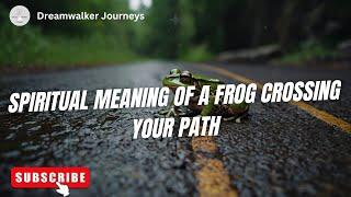 Spiritual Meaning of a Frog Crossing Your Path | Spiritual Meaning of Frogs