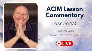 A Course in Miracles Lesson 135 Live Reading with David Hoffmeister