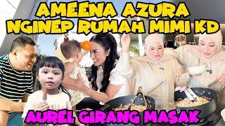 AUREL MASAK, AMEENA AZURA NGINEP RUMAH MIMI KD AVO RAUL!!