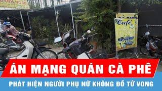 Khám nghiệm tử thi người phụ nữ không đồ trong quán cà phê