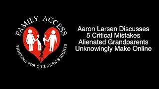 Aaron Larsen Discusses 5 Critical Mistakes Alienated Grandparents Unknowingly Make Online