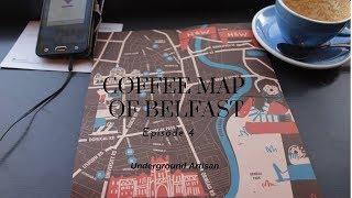 Coffee Map of Belfast - Ep. 4 // Underground Artisan